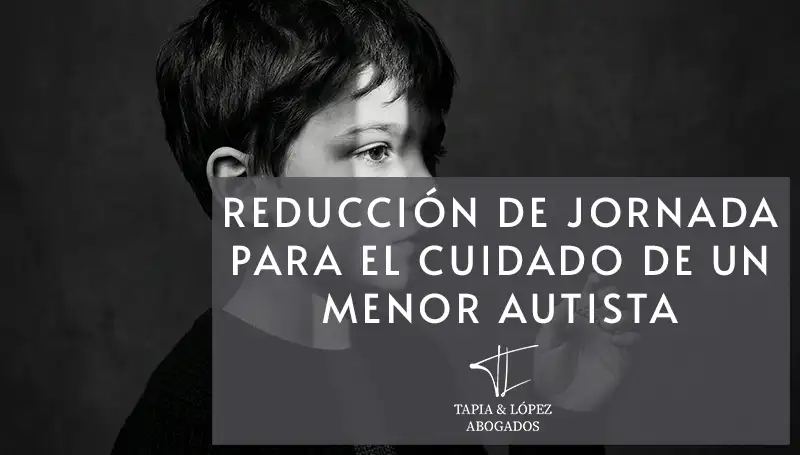 Reconocido el derecho a la reducción de jornada para el cuidado de un menor con autismo grave.